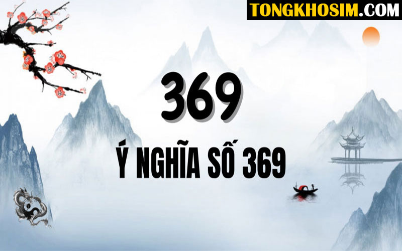 Sim Đuôi Số 369 Là Gì? Giải Mã Ý Nghĩa Dãy Số 369