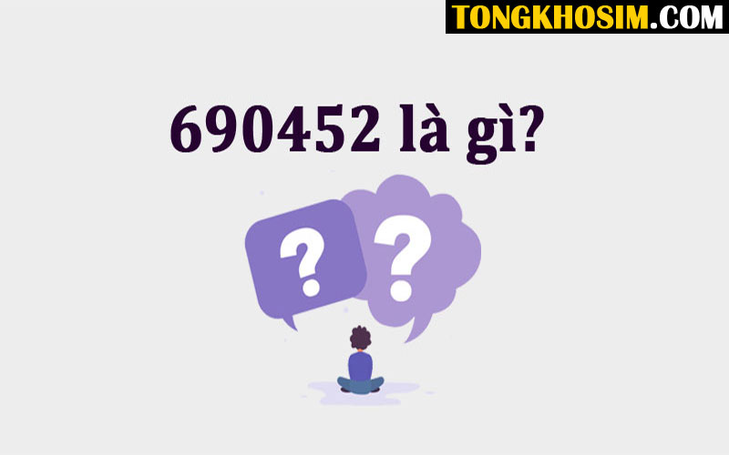 Ý Nghĩa Đuôi 690452? Sim 690452 Có Phải Số Đẹp?