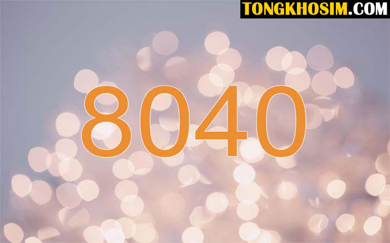 Sim Đuôi 8040 Là Gì? Ý Nghĩa 8040 Phong Thủy Và Tình Yêu