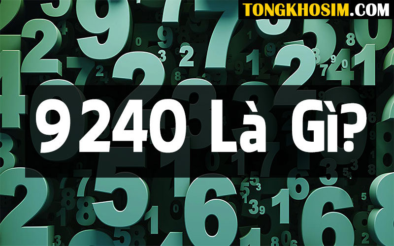 9240 Ý Nghĩa  Là Gì Trong Sim Số Và Các Phương Diện Khác
