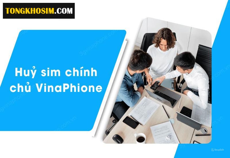 Cách Hủy Sim Chính Chủ Vinaphone Đơn Giản Nhất