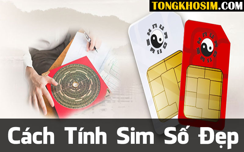 Chi Tiết Cách Tính Sim Số Đẹp Hợp Phong Thủy, Hợp Mệnh