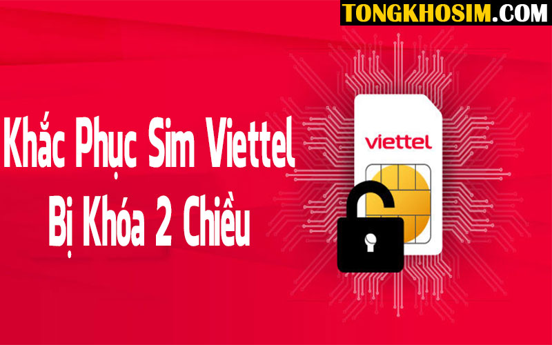 Khắc Phục Tình Trạng Sim Viettel Bị Khóa 2 Chiều