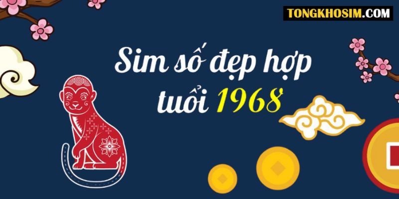 Khám phá các cách chọn sim hợp tuổi 1968 mang đến vận may