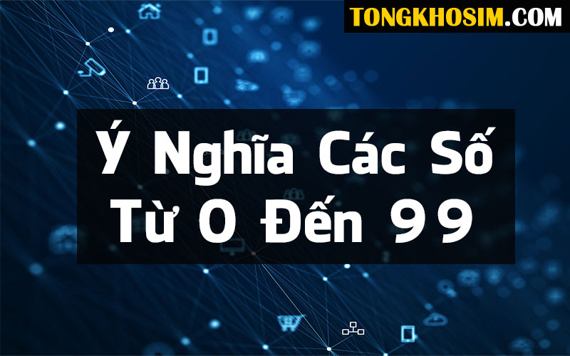 Giải Mã Ý Nghĩa Các Con Số Từ 0 Đến 99 Chi Tiết Nhất
