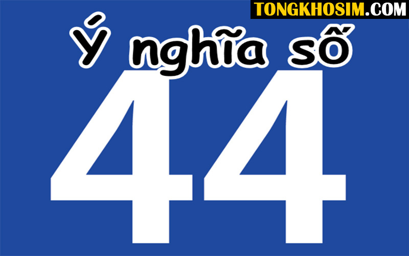 Ý Nghĩa Số 44 - Có Phải Số Mang Ý Nghĩa “Chết Chóc” Không?