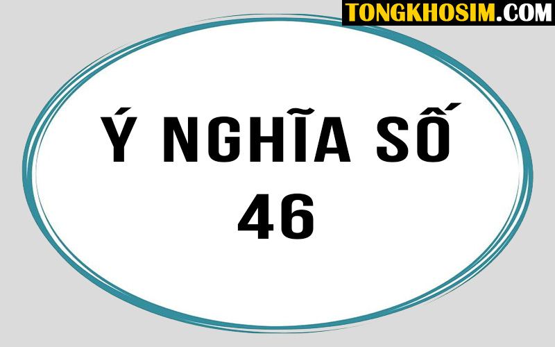 Mách Bạn Tất Tần Tật Mọi Thông Tin Về Ý Nghĩa Số 46