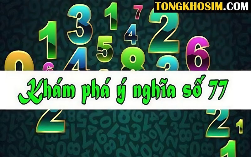 Ý Nghĩa Số 77 Mà Chắc Chắn Không Phải Ai Cũng Biết Rõ