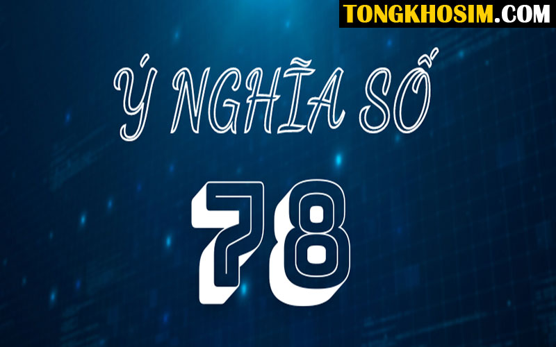 Bật Mí Ý Nghĩa Số 78 Chi Tiết Trên Mọi Phương Diện